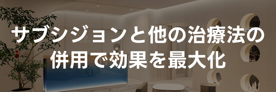 サブシジョンと他の治療法の併用で効果を最大化