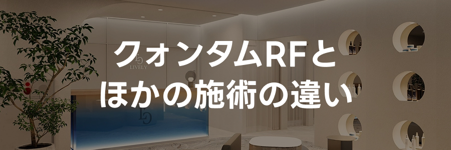 クォンタムRFとほかの施術の違いを画像付きで解説｜ライブリークリニック
